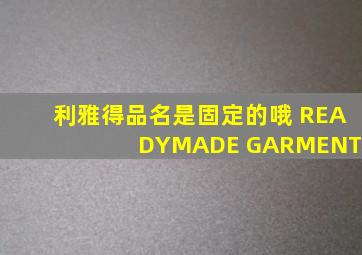 利雅得品名是固定的哦 READYMADE GARMENTS